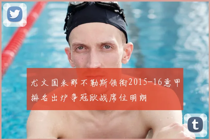 尤文国米那不勒斯领衔2015-16意甲排名出炉争冠欧战席位明朗