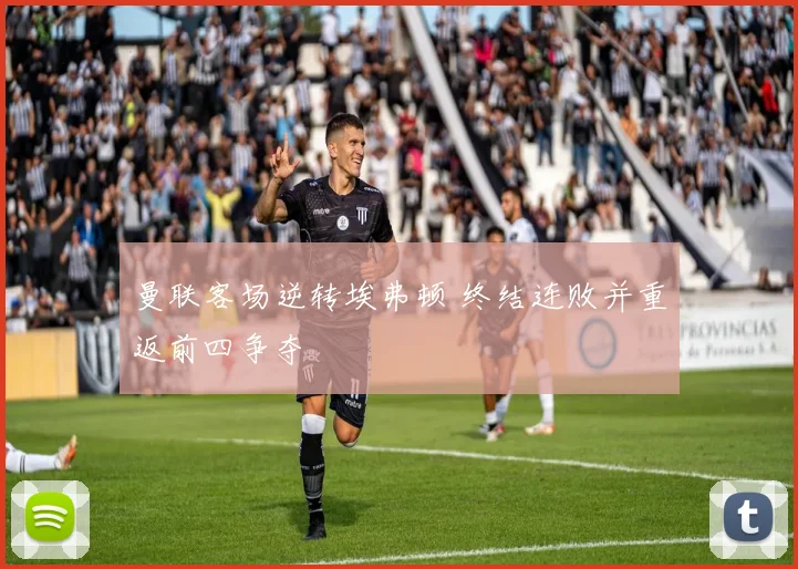 曼联客场逆转埃弗顿 终结连败并重返前四争夺