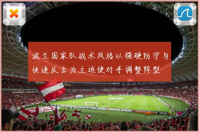 波兰国家队战术风格以强硬防守与快速反击为主迫使对手调整阵型