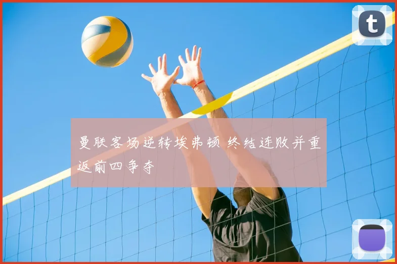 曼联客场逆转埃弗顿 终结连败并重返前四争夺