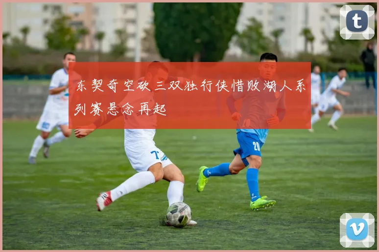 东契奇空砍三双独行侠惜败湖人系列赛悬念再起