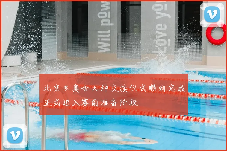 北京冬奥会火种交接仪式顺利完成正式进入赛前准备阶段