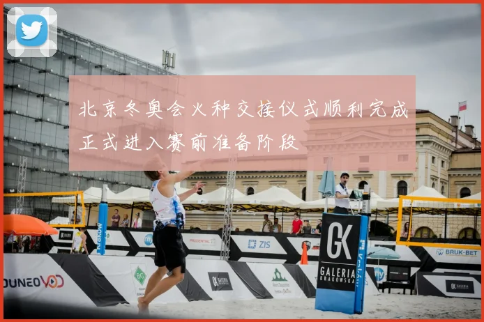 北京冬奥会火种交接仪式顺利完成正式进入赛前准备阶段