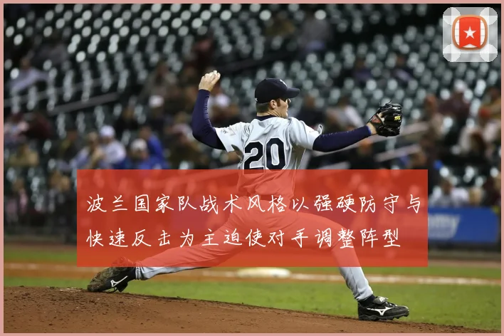 波兰国家队战术风格以强硬防守与快速反击为主迫使对手调整阵型